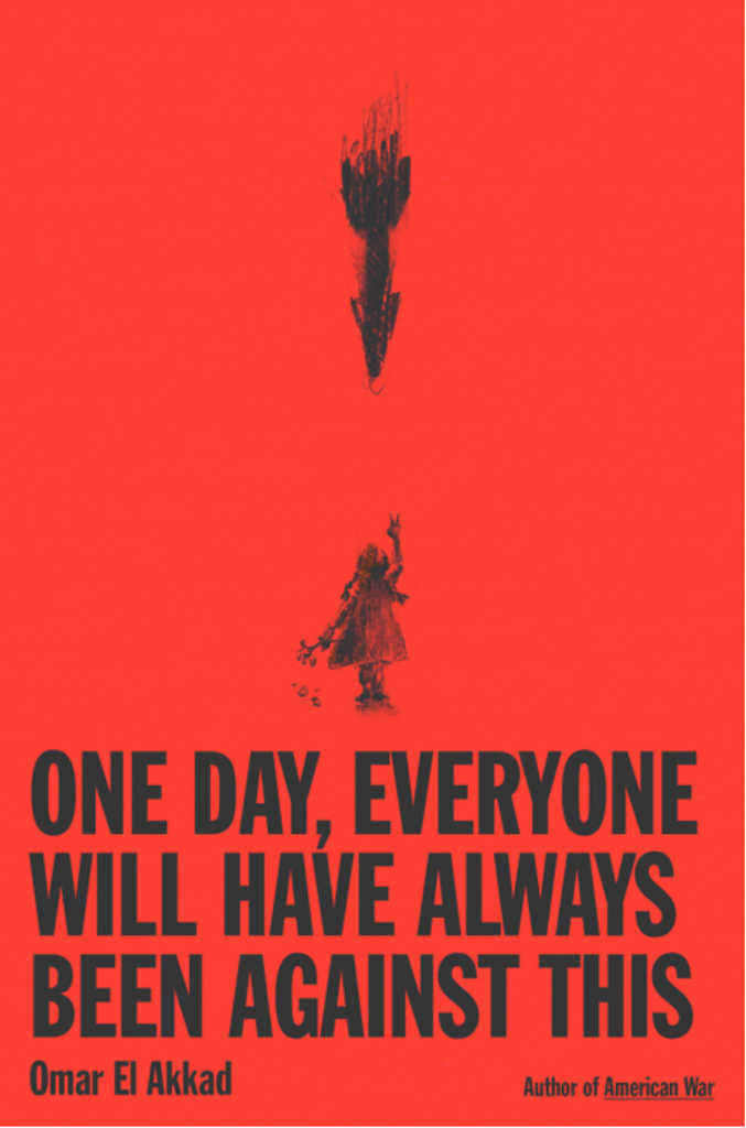 One Day, Everyone Will Have Always Been Against This by Omar El Akkad