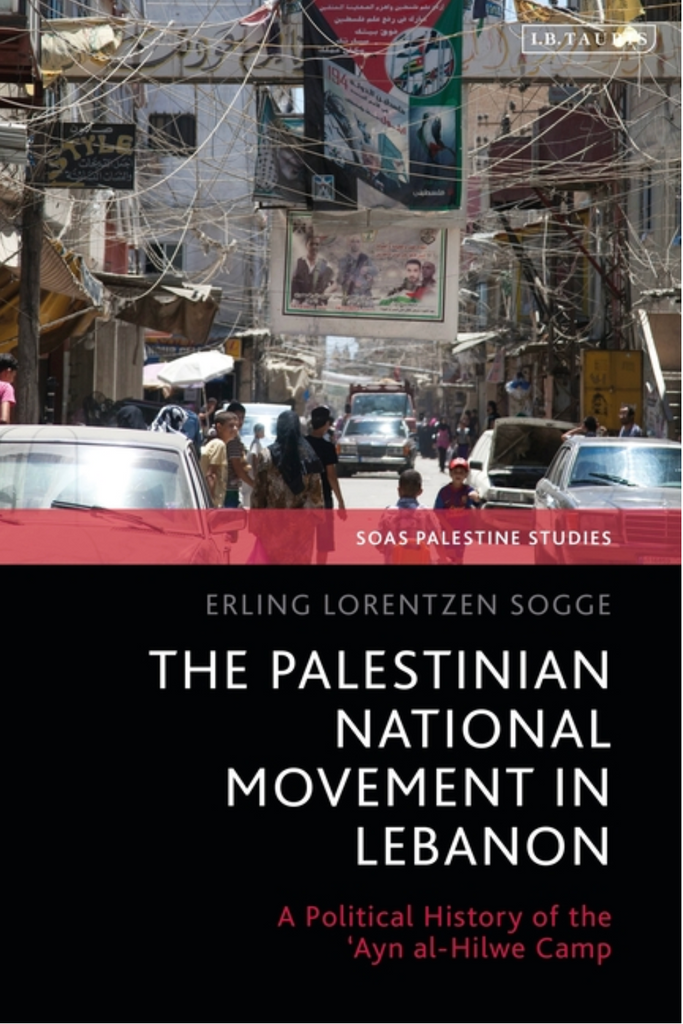 The Palestinian National Movement in Lebanon: A Political History of the 'Ayn Al-Hilwe Camp by Erling Lorentzen Sogge