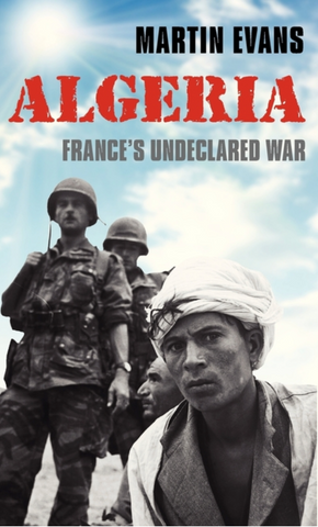 Algeria: France's Undeclared War (Making of the Modern World) by Martin Evans