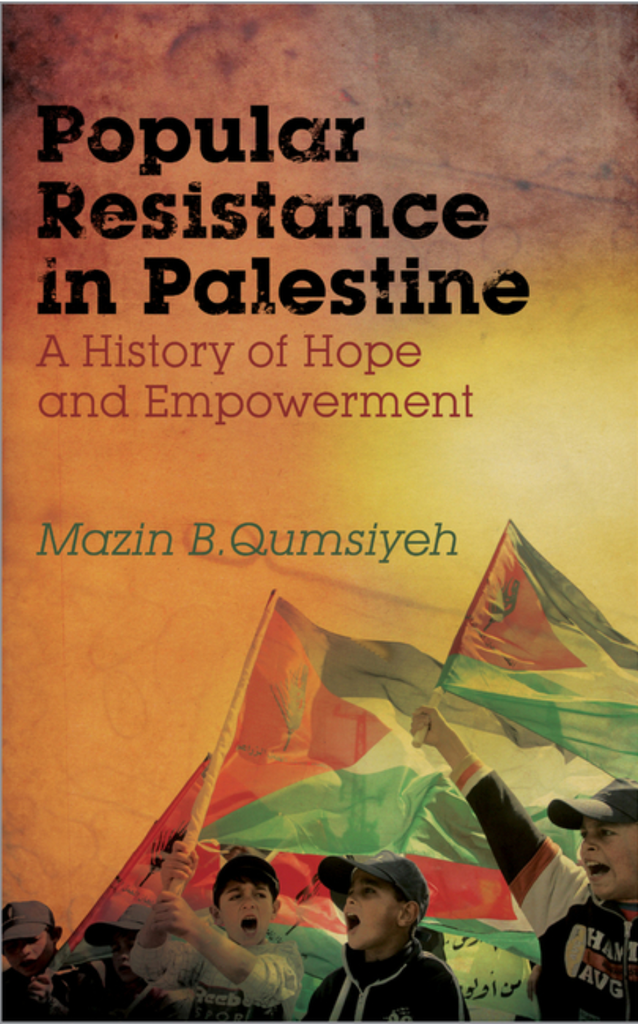 Popular Resistance in Palestine: A History of Hope and Empowerment by Mazin B. Qumsiyeh