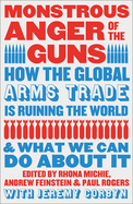 Monstrous Anger of the Guns: How the Global Arms Trade Is Ruining the World and What We Can Do about It