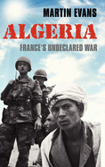 Algeria: France's Undeclared War (Making of the Modern World) by Martin Evans