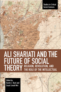 Ali Shariati and the Future of Social Theory: Religion, Revolution, and the Role of the Intellectual by Dustin J Byrd