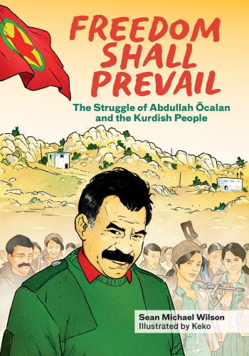 Freedom Shall Prevail: The Struggle of Abdullah Öcalan and the Kurdish People by Sean Michael Wilson, Illustrated by Keko