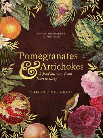 Pomegranates and Artichokes: A Food Journey from Iran to Italy Saghar Setareh