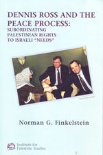 Dennis Ross and the Peace Process: Subordinating Palestinian Rights to Israeli "Needs" by Norman G. Finkelstein