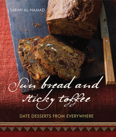 Sun Bread and Sticky Toffee: Date Desserts from Everywhere: 10th Anniversary Edition by Sarah Al-Hamad